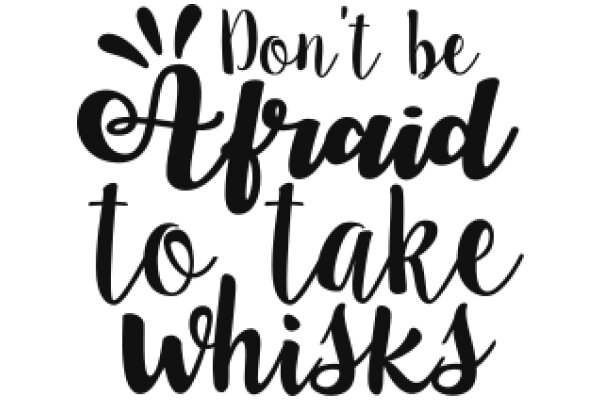 Don't Be Afraid to Take Whisks: A Guide to Embracing Your Inner Whisk