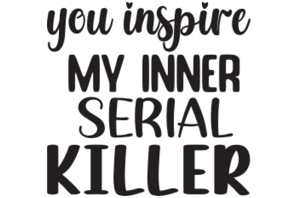 Inspirational Quote: You Inspire My Inner Serial Killer