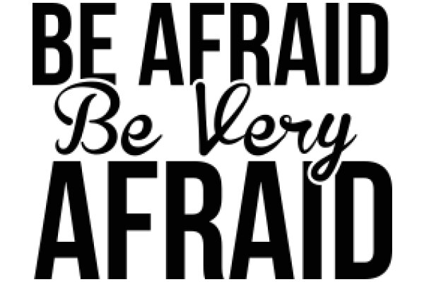 Be Afraid, Be Very Afraid: A Guide to Overcoming Fear