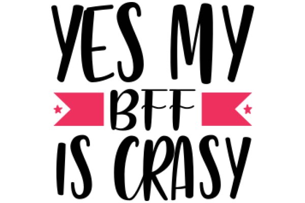 Yes, My BFF Is Crazy: A Playful Affirmation of Friendship