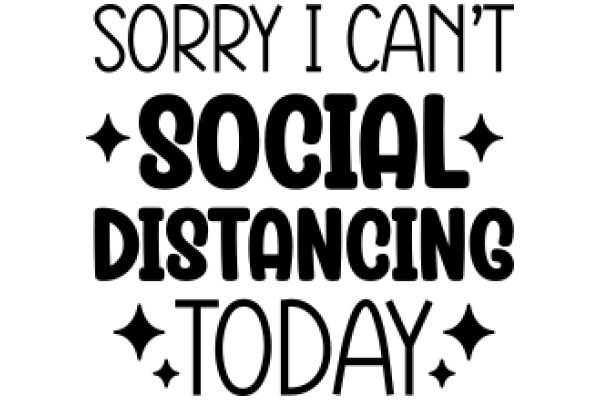 Sorry I Can't Social Distance Today