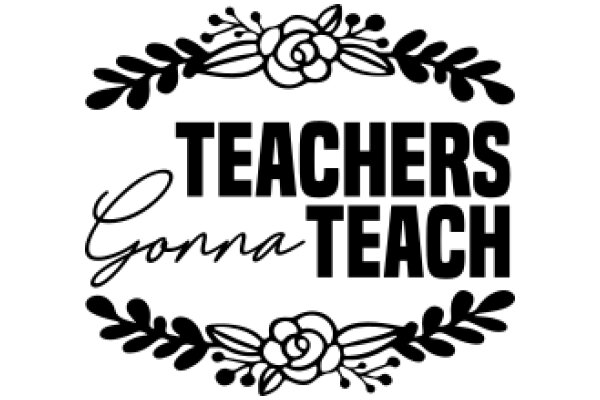 Teachers Gonna Teach: A Floral Emblem of Educational Dedication