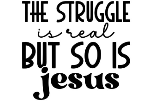 The Struggle is Real, But So is Jesus