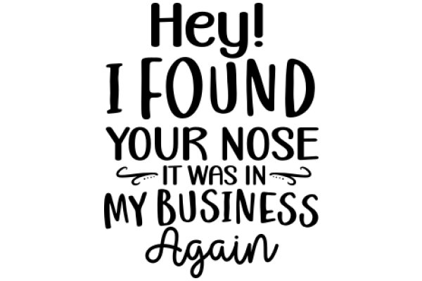 A Humorous Sign: 'Hey! I Found Your Nose in My Business Again'