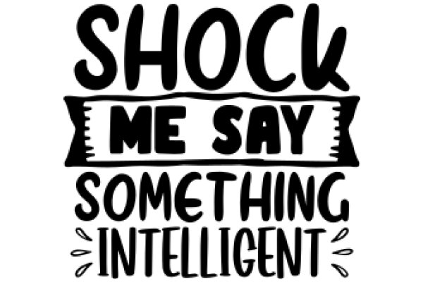 Shock Me Say Something Intelligent