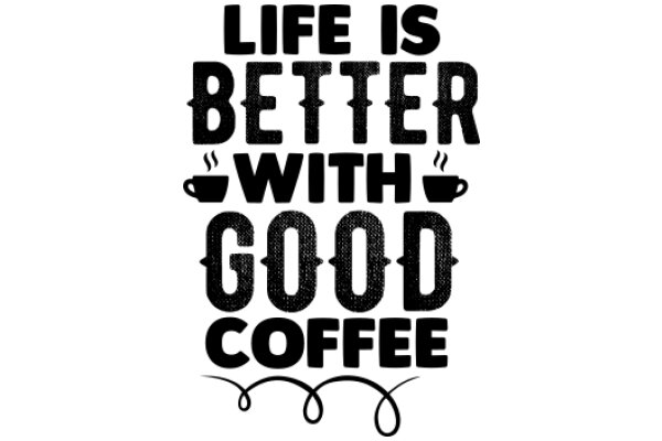 Life is Better with Good Coffee