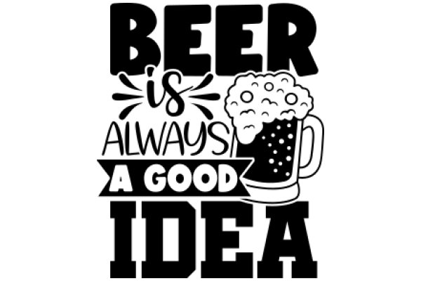 Beer is Always a Good Idea