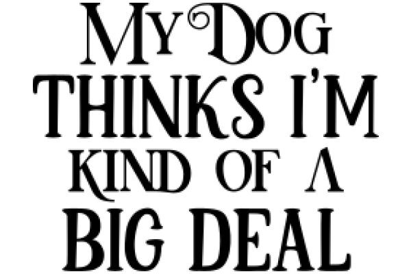 My Dog Thinks I'm Kind of a Big Deal