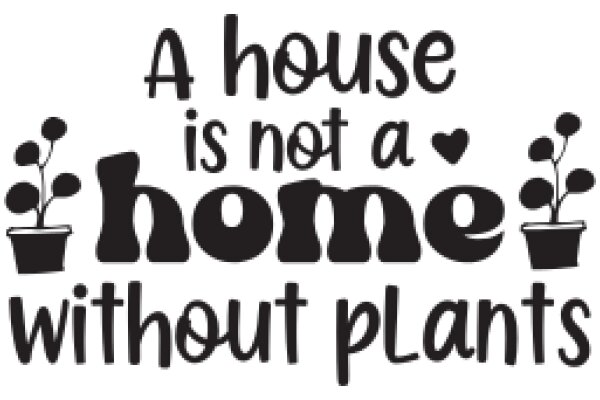 A House Is Not a Home Without Plants