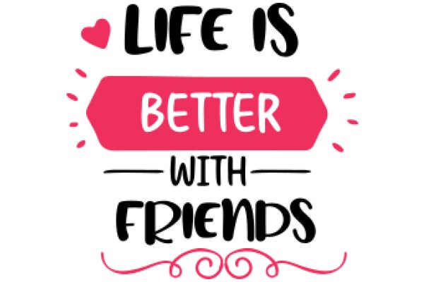 Life is Better with Friends