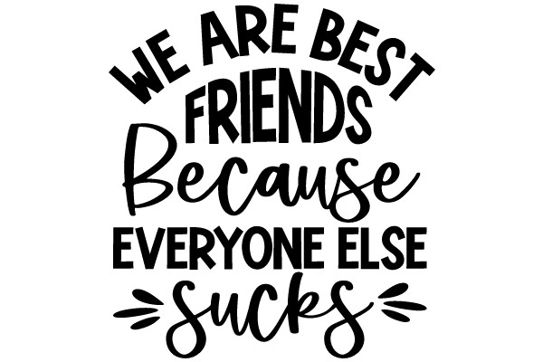 We Are Best Friends Because Everyone Else Sucks