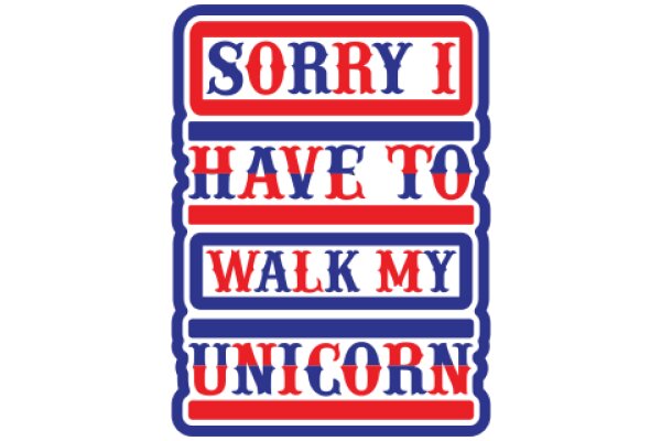 Sorry I Haven't Walked My Unicorn Yet