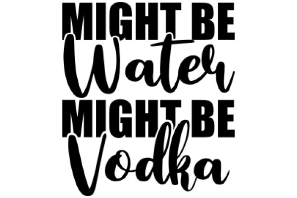 A Playful Take on the Classic 'Might Be Water, Might Be Vodka' with a Modern Twist