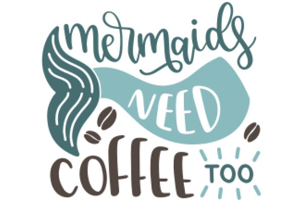 Mermaids Need Coffee Too: A Playful Take on the Popular Beverage