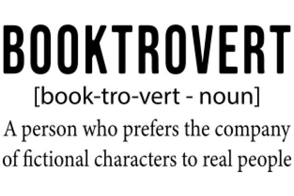 Booktrovert: A Person Who Prefers the Company of Fictional Characters to Real People