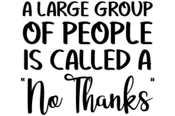 A Large Group of People is Called a 'No Thanks' Quote