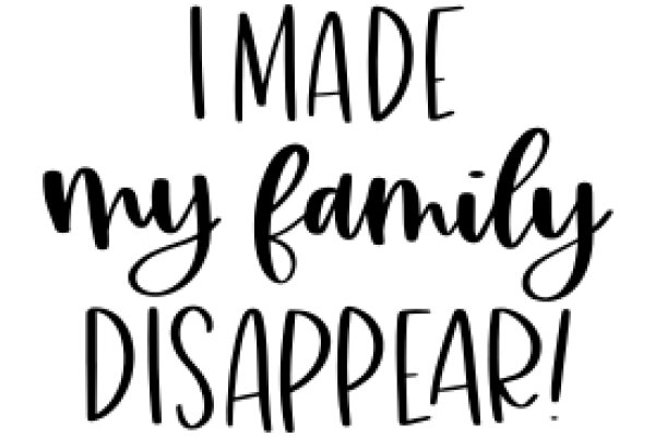 A Heartfelt Message: I Made My Family Disappear!