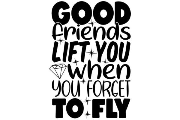 Good Friends Lift You When You Forget to Fly