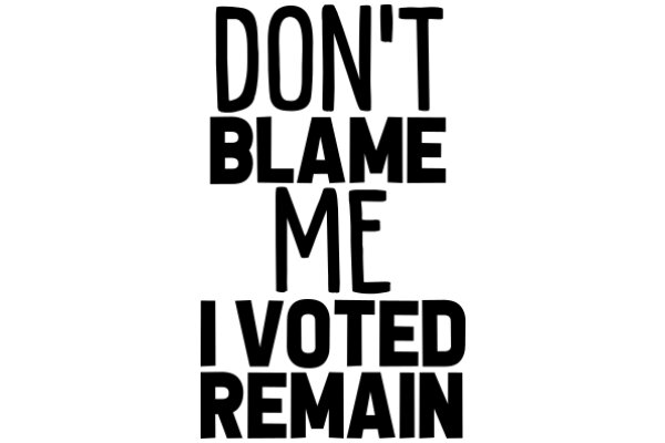 A Political Statement: 'Don't Blame Me, I Voted Remain'