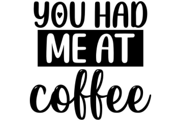 A Heartfelt Message: You Had Me at Coffee