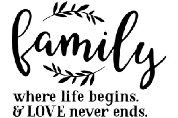 Family: Where Life Begins & Love Never Ends.