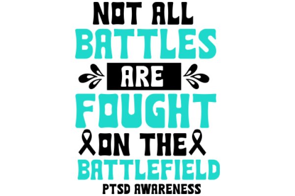 Not All Battles Are Fought on the Battlefield: PTSD Awareness