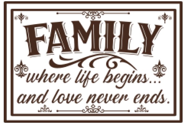 Family: Where Life Begins and Love Never Ends