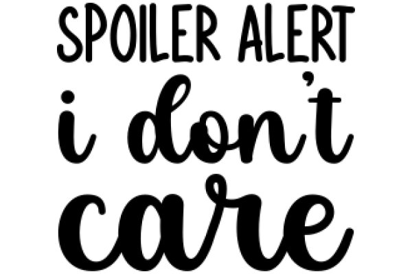 Spoiler Alert: I Don't Care