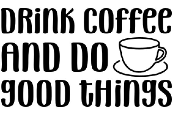 Drink Coffee and Do Good Things