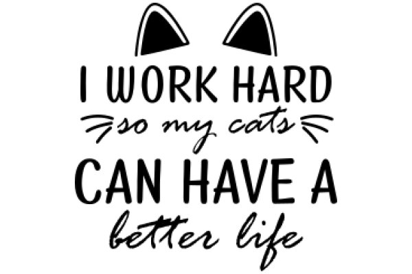 I Work Hard So My Cats Can Have a Better Life