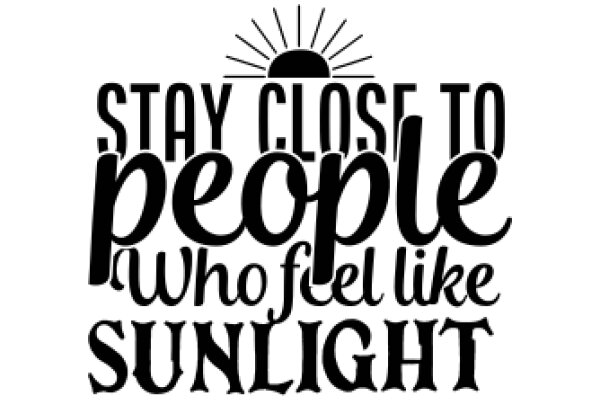 Stay Close to People Who Feel Like Sunlight