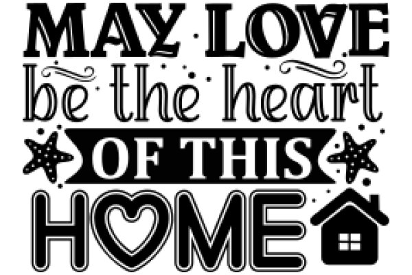 May Love Be the Heart of This Home