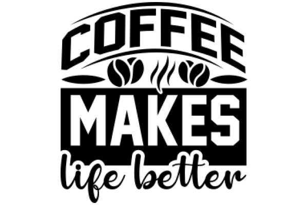 Coffee Makes Life Better