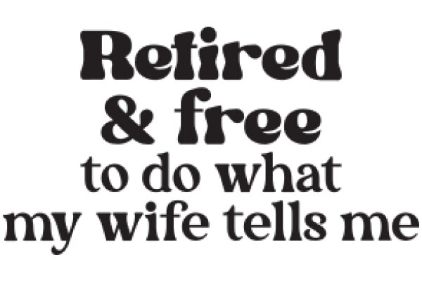 Retirement and Freedom: A Guide to Doing What My Wife Tells Me