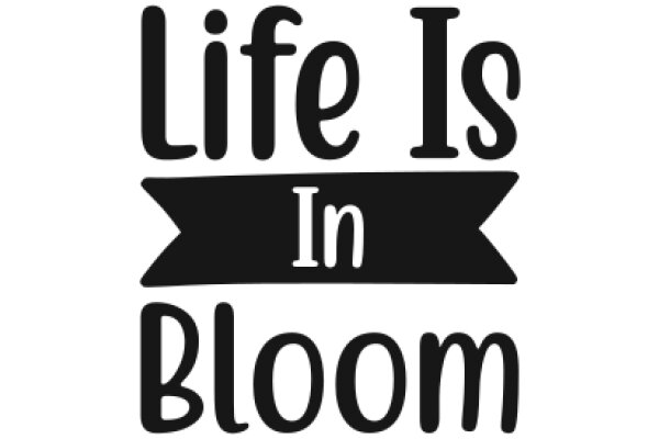 Life Is in Bloom: A Graphic Design of a Flowery Slogan