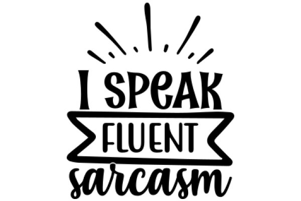 I Speak Fluent Sarcasm