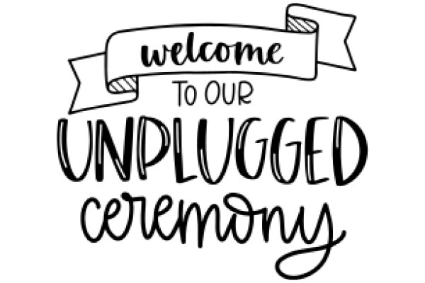 Welcome to Our Unplugged Ceremony