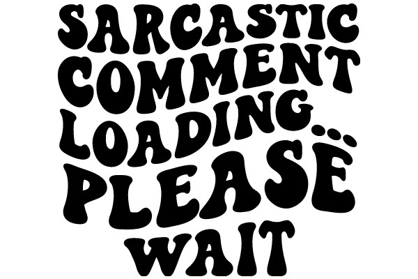 Sarcastic Comment Loading... Please Wait