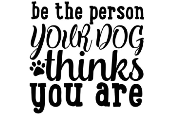 Inspirational Quote: Be the Person Your Dog Thinks You Are