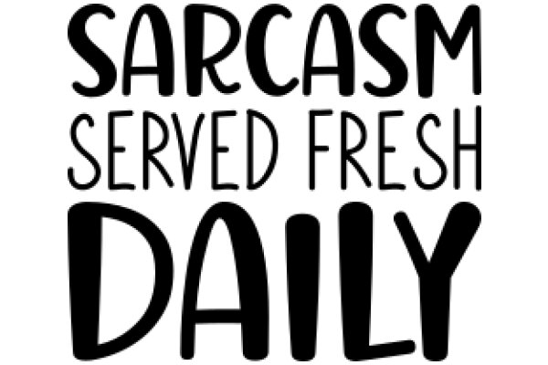 Sarcasm Served Fresh Daily