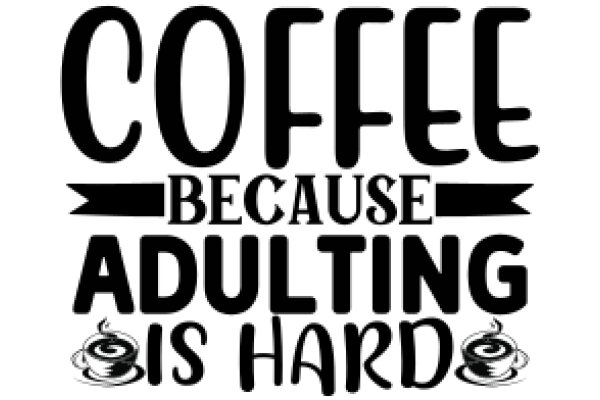 Coffee: The Ultimate Adulting Challenge