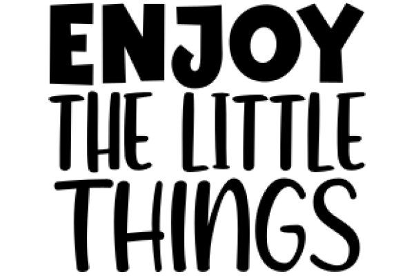 Enjoy the Little Things: A Reminder to Savor Life's Simple Pleasures