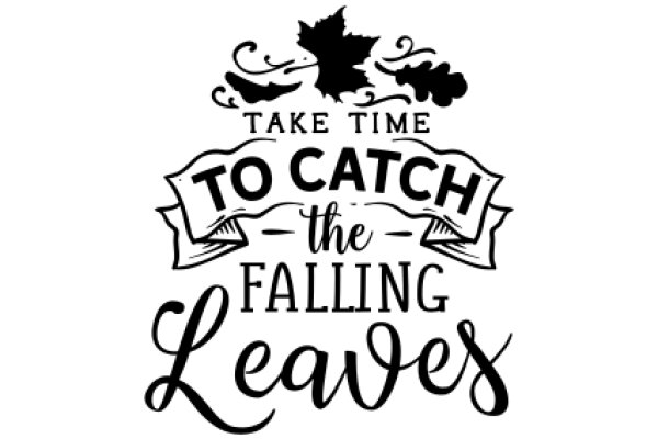 Take Time to Catch the Falling Leaves