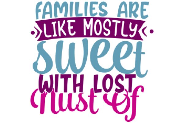 Families Are Like Mostly Sweet with Lost Nust of