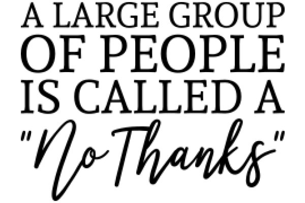 A Large Group of People is Called a 'No Thanks' Quote