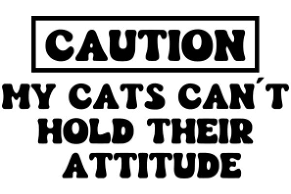 Caution: My Cats Can't Hold Their Attitude