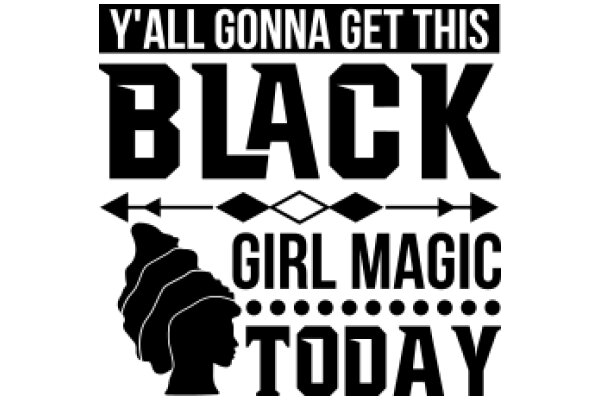 Y'all Gonna Get This Black Girl Magic Today