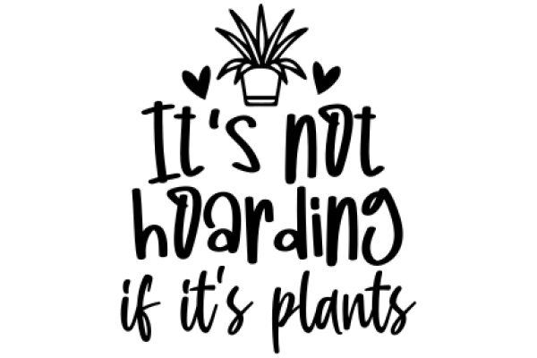 It's Not Hoarding If It's Plants: A Humorous Take on Plant Enthusiasm