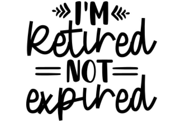 A Humorous Take on Retirement: 'I'm Retired, Not Expired'