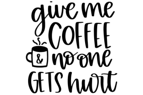 Give Me Coffee & No One Gets Hurt